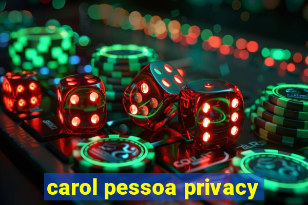 carol pessoa privacy